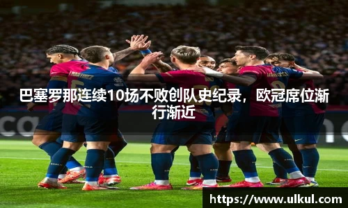 巴塞罗那连续10场不败创队史纪录，欧冠席位渐行渐近