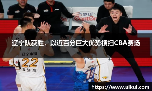 辽宁队获胜，以近百分巨大优势横扫CBA赛场