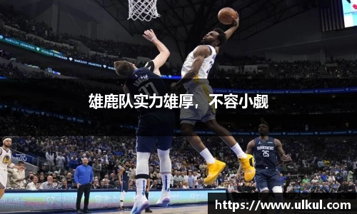 雄鹿队实力雄厚，不容小觑
